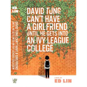 David Tung Cant Have a Girlfriend Until He Gets into an Ivy League College by Ed Lin