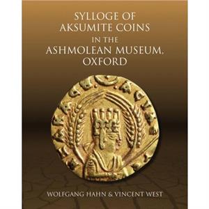 Sylloge of Aksumite Coins in the Ashmolean Museum Oxford by Vincent West