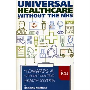 Universal Healthcare Without the NHS by Kristian Niemietz