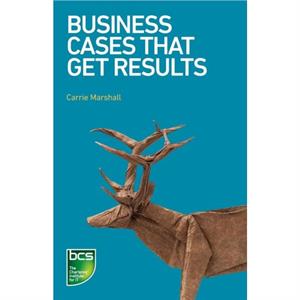 Business Cases That Get Results by Carrie Marshall