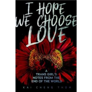 I Hope We Choose Love by Kai Cheng Thom