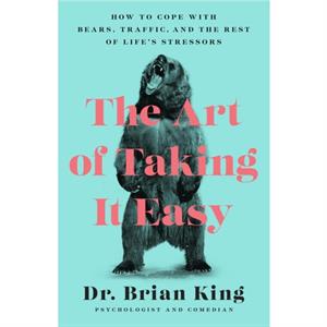 The Art of Taking It Easy by Dr. Brian King