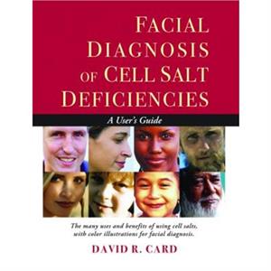 Facial Diagnosis of Cell Salt Deficiencies  A Users Guide by David R Card