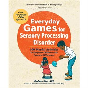 Everyday Games for Sensory Processing Disorder  100 Playful Activities to Empower Children with Sensory Differences by Barbara Sher