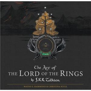 Art of The Lord of the Rings by J.R.R. Tolkien by J R R Tolkien & Edited by Christina Scull & Edited by Wayne G Hammond