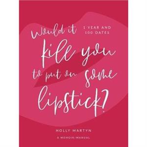 Would It Kill You to Put on Some Lipstick by Holly Martyn