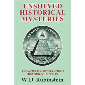 Unsolved Historical Mysteries by Professor William D Rubinstein