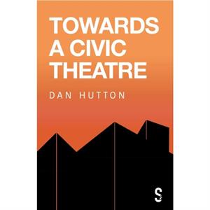 Towards a Civic Theatre by Dan Hutton