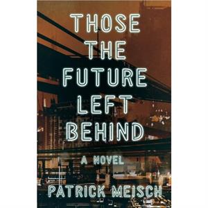 Those the Future Left Behind by Patrick Meisch