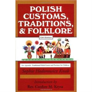 Polish Customs Traditions and Folklore by Sophie Hodorowicz Knab