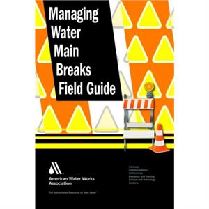 Managing Water Main Breaks Field Guide by Kenneth C. Morgan