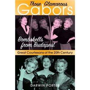 Those Glamorous Gabors by Darwin Porter