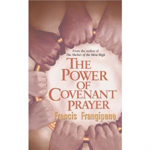 The Power of Covenant Prayer by Francis Frangipane