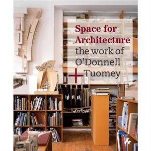 Space for Architecture  The Work of ODonnell Tuomey by John Tuomey