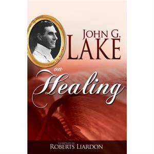 John G. Lake on Healing by John G Lake