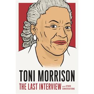 Toni Morrison The Last Interview by Toni Morrison