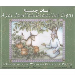 Ayat Jamilah Beautiful Signs A Treasury of Islamic Wisdom for Children and Parents by Adapted by Sarah Conover & Adapted by Freda Crane & Illustrated by Valerie Wahl