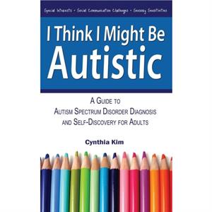 I Think I Might Be Autistic by Cynthia Kim