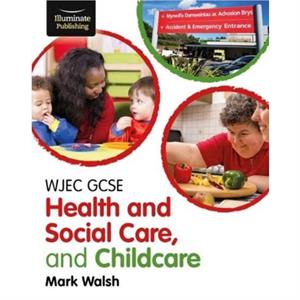 WJEC GCSE Health and Social Care and Childcare by Mark Walsh