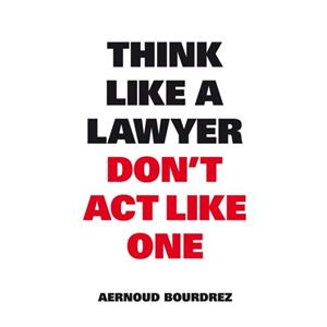 Think Like A Lawyer Dont Act Like One by Aernoud Bourdrez