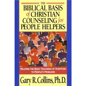 Biblical Basis of Christian Counselling for Peop by G.R. Collins