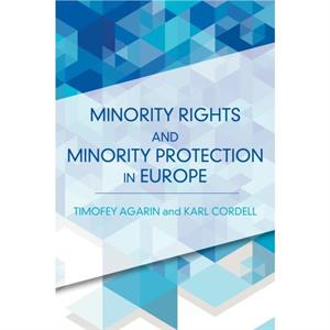 Minority Rights and Minority Protection in Europe by Karl Cordell Timofey Agarin