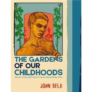 The Gardens of Our Childhoods by John Belk