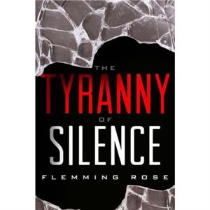 The Tyranny of Silence by Flemming Rose