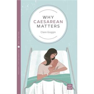 Why Caesarean Matters by Clare Goggin