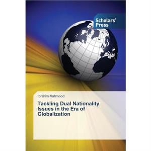 Tackling Dual Nationality Issues in the Era of Globalization by Ibrahim Mahmood