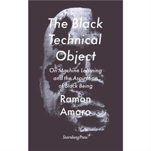 The Black Technical Object by Ramon Amaro