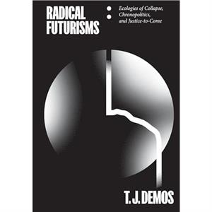 Radical Futurisms by T. J. Demos