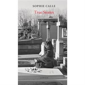 Sophie Calle True Stories New Edition by Sophie Calle