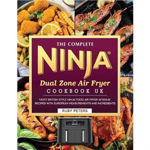 The Complete Ninja Dual Zone Air Fryer Cookbook UK by Ruby Peters