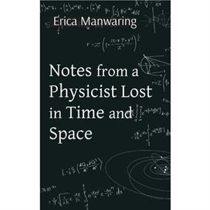 Notes from a Physicist Lost in Time and Space by Erica Manwaring