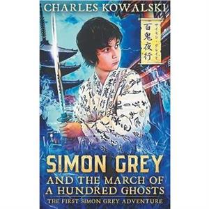 Simon Grey and the March of a Hundred Ghosts by Charles Kowalski