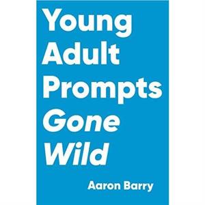 Young Adult Prompts Gone Wild by Aaron Barry