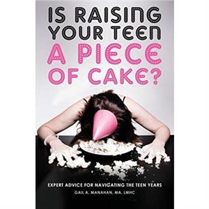 Is Raising Your Teen a Piece of Cake by Gail a Manahan