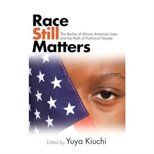 Race Still Matters The Reality of African American Lives and the Myth of Postracial Society by Yuya Kiuchi