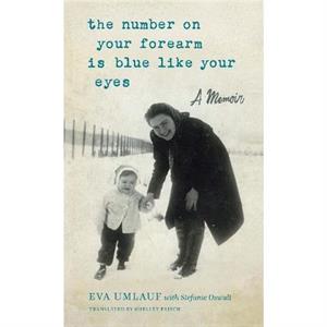 The Number on Your Forearm is Blue Like Your Eyes by Eva Umlauf