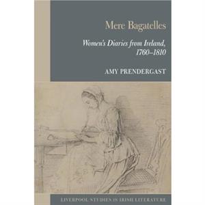 Mere Bagatelles Womens Diaries from Ireland 17601810 by Amy Prendergast