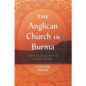 The Anglican Church in Burma by Edward Jarvis