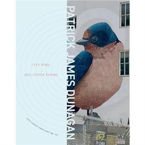 City Bird and Other Poems by Patrick James Dunagan