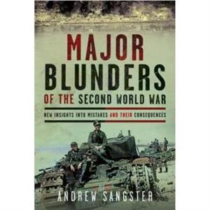 Major Blunders of the Second World War by Andrew Sangster