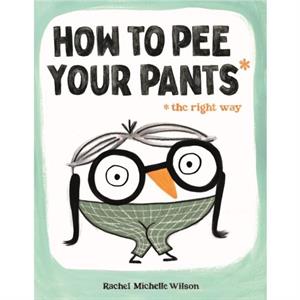 How to Pee Your Pants by Rachel Michelle Wilson