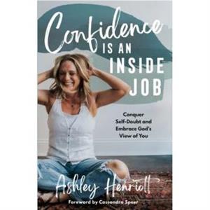 Confidence Is an Inside Job by Ashley Henriott