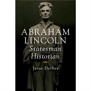 Abraham Lincoln Statesman Historian by Jesse Derber