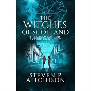 The Witches of Scotland by Steven P Aitchison