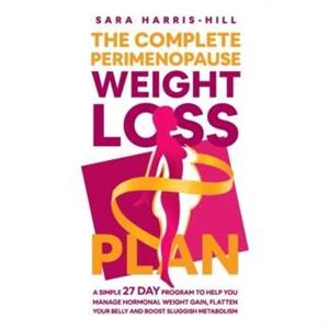 The Complete Perimenopause Weight Loss Plan by Sara HarrisHill