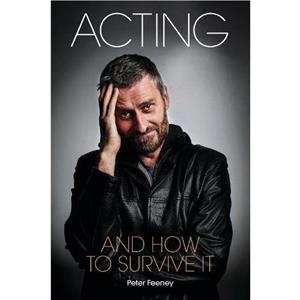 Acting and How to Survive it by Peter Feeney